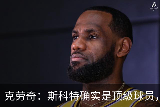 克劳奇：斯科特确实是顶级球员，但利物浦需要更有硬度的中场